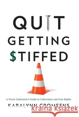 Quit Getting Stiffed: A Texas Contractor's Guide to Collections and Lien Rights Karalynn Cromeens 9781544521824 Lioncrest Publishing