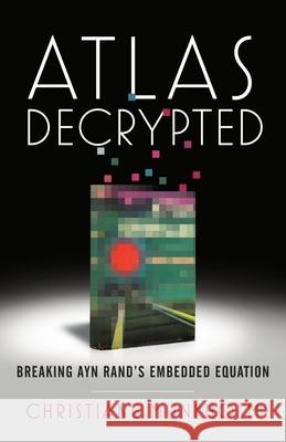 Atlas Decrypted: Breaking Ayn Rand's Embedded Equation Christiane Munkholm 9781544522579