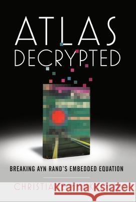 Atlas Decrypted: Breaking Ayn Rand's Embedded Equation Christiane Munkholm 9781544522586