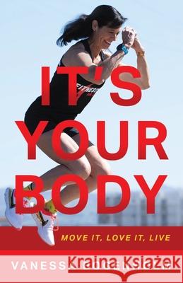 It's Your Body: Move It, Love It, Live Vanessa Bogenholm 9781544522609 Houndstooth Press