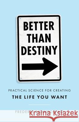 Better Than Destiny: Practical Science for Creating the Life You Want Frederic Bahnson 9781544523262 Lioncrest Publishing