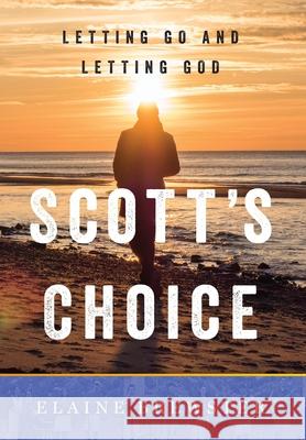 Scott's Choice: Letting Go and Letting God Elaine Brewster 9781544523842