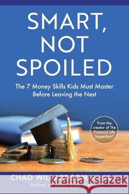 Smart, Not Spoiled: The 7 Money Skills Kids Must Master Before Leaving the Nest Chad Willardson 9781544524252