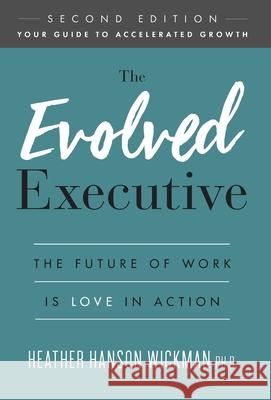 The Evolved Executive: The Future of Work Is Love in Action Heather Hanson Wickman 9781544524481