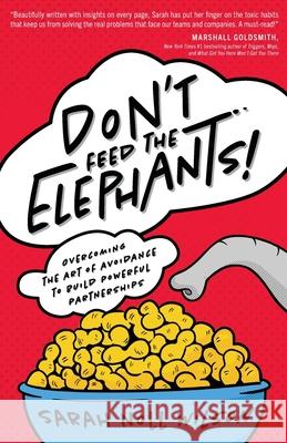 Don't Feed the Elephants!: Overcoming the Art of Avoidance to Build Powerful Partnerships Sarah Noll Wilson 9781544524504