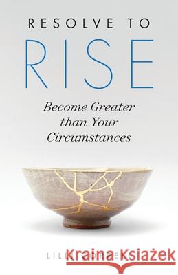 Resolve to Rise: Become Greater than Your Circumstances LILLI Correll 9781544524733