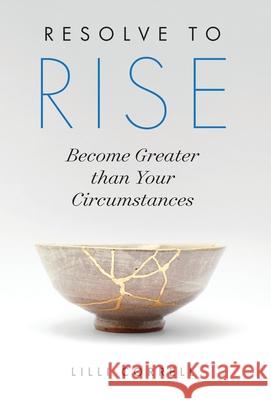 Resolve to Rise: Become Greater than Your Circumstances LILLI Correll 9781544524740