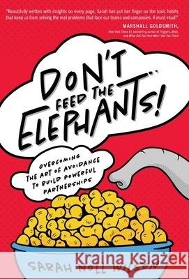 Don't Feed the Elephants!: Overcoming the Art of Avoidance to Build Powerful Partnerships Sarah Noll Wilson 9781544525129