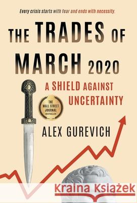 The Trades of March 2020: A Shield against Uncertainty Alex Gurevich 9781544525150 Houndstooth Press