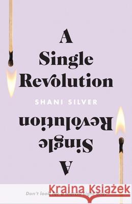 A Single Revolution: Don't look for a match. Light one. Shani Silver 9781544525303 Atta Girl Press