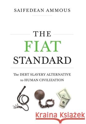 The Fiat Standard: The Debt Slavery Alternative to Human Civilization Saifedean Ammous 9781544526478 Saif House