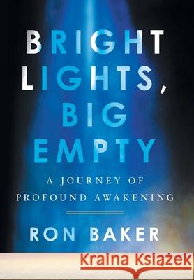 Bright Lights, Big Empty: A Journey of Profound Awakening Ron Baker 9781544527086 Lioncrest Publishing