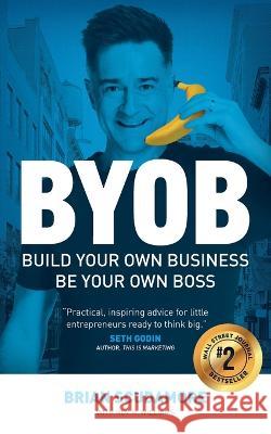 BYOB: Build Your Own Business, Be Your Own Boss Brian Scudamore Roy H Williams  9781544527345 Lioncrest Publishing