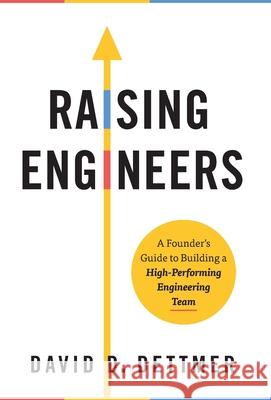 Raising Engineers: A Founder's Guide to Building a High-Performing Engineering Team David D. Dettmer 9781544527642 Lioncrest Publishing