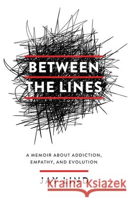 Between the Lines: A Memoir about Addiction, Empathy, and Evolution Jay Lind 9781544527987 Houndstooth Press