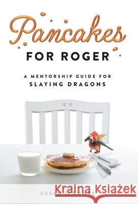 Pancakes for Roger: A Mentorship Guide for Slaying Dragons Susan Combs 9781544528397