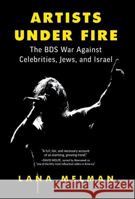 Artists Under Fire: The BDS War against Celebrities, Jews, and Israel Lana Melman 9781544528502 Lioncrest Publishing