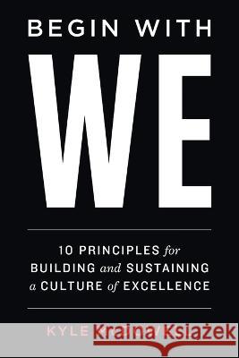 Begin With WE: 10 Principles for Building and Sustaining a Culture of Excellence Kyle McDowell   9781544529905 Lioncrest Publishing