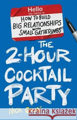 The 2-Hour Cocktail Party: How to Build Big Relationships with Small Gatherings Nick Gray   9781544530079 Lioncrest Publishing