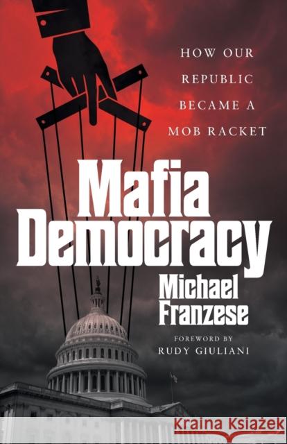 Mafia Democracy: How Our Republic Became a Mob Racket Michael Franzese   9781544530819 Lioncrest Publishing