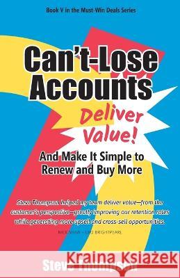 Can't-Lose Accounts: Deliver Value and Make It Simple to Renew and Buy More! Steve Thompson   9781544531373 Value Lifestyle