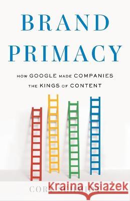 Brand Primacy: How Google Made Companies the Kings of Content Cory Schmidt   9781544532400 Houndstooth Press