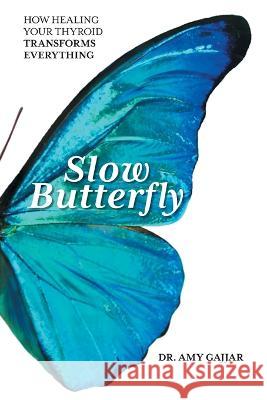 Slow Butterfly: How Healing Your Thyroid Transforms Everything Dr Amy Gajjar   9781544533346 Lioncrest Publishing