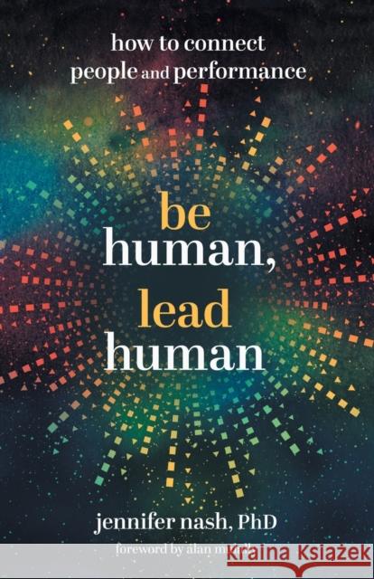Be Human, Lead Human: How to Connect People and Performance Jennifer Nash   9781544533438