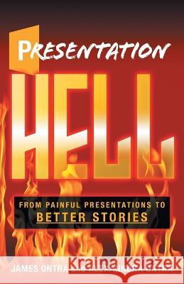 Presentation Hell: From Painful Presentations to Better Stories James Ontra Alexanndra Ontra 9781544533940 Lioncrest Publishing
