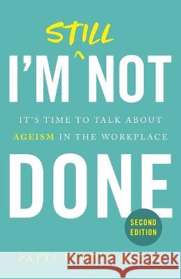 I'm Still Not Done: It's Time to Talk About Ageism in the Workplace Patti Temple Rocks   9781544534497 Lioncrest Publishing