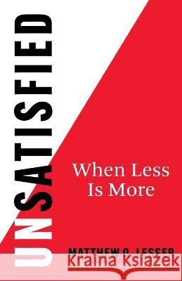 UnSatisfied: When Less Is More Matthew Q Lesser, Chuck Bentley 9781544535463 Lioncrest Publishing