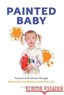 Painted Baby: Connect with Clients through Brave and Vulnerable Storytelling Matt Shoup 9781544535845