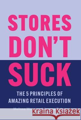 Stores Don't Suck: The 5 Principles of Amazing Retail Execution Melissa Wong Jeremy Baker  9781544535876