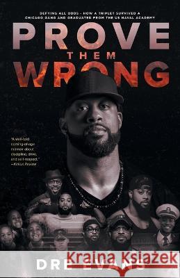 Prove Them Wrong: Defying All Odds, How a Triplet Survived a Chicago Gang and Graduated From the U.S. Naval Academy Dre Evans 9781544536965 Lioncrest Publishing