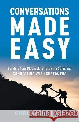 Conversations Made Easy: Building Your Playbook for Growing Sales and Connecting with Customers Chris Jennings 9781544538259 Houndstooth Press