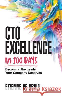 CTO Excellence in 100 Days: Becoming the Leader Your Company Deserves Etienne d 9781544538341 Houndstooth Press