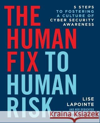 The Human Fix to Human Risk: 5 Steps to Fostering a Culture of Cyber Security Awareness Lise Lapointe 9781544540443 Lioncrest Publishing
