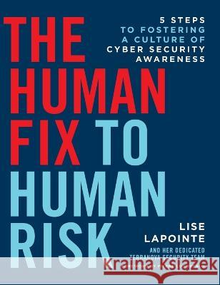 The Human Fix to Human Risk: 5 Steps to Fostering a Culture of Cyber Security Awareness Lise Lapointe 9781544540467 Lioncrest Publishing