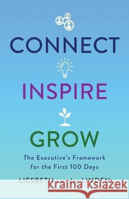 Connect, Inspire, Grow: The Executive's Framework for the First 100 Days Liesbeth Van Der Linden   9781544540900 Lioncrest Publishing
