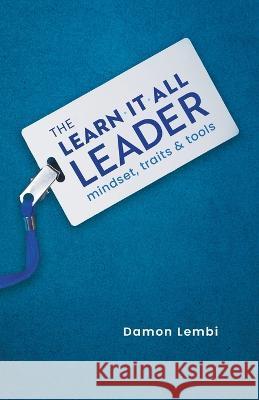 The Learn-It-All Leader: Mindset, Traits and Tools Damon Lembi 9781544541631