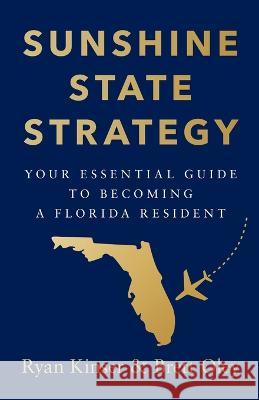 Sunshine State Strategy: Your Essential Guide to Becoming a Florida Resident Ryan Kinser Brett Oley  9781544542379 Lioncrest Publishing