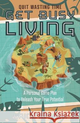 Get Busy Living: A Personal Game Plan to Unleash Your True Potential Eric Traugh   9781544543345 Houndstooth Press