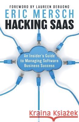 Hacking SaaS: An Insider's Guide to Managing Software Business Success Eric Mersch   9781544543833 Houndstooth Press