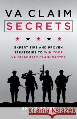 VA Claim Secrets: Expert Tips and Proven Strategies to Win Your VA Disability Claim Faster Brian Reese 9781544545554