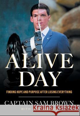 Alive Day: Finding Hope and Purpose after Losing Everything Sam Brown Amy Brown 9781544546025 Houndstooth Press