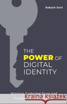 The Power of Digital Identity: Winning Customer Trust and Transforming Experience Rakesh Soni 9781544546254 Lioncrest Publishing
