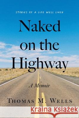Naked on the Highway: A Memoir Thomas M. Wells 9781544546872 Houndstooth Press