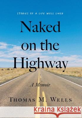 Naked on the Highway: A Memoir Thomas M. Wells 9781544546889 Houndstooth Press