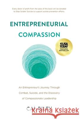 Entrepreneurial Compassion: An Entrepreneur's Journey Through Combat, Suicide, and the Discovery of Compassionate Leadership Cal Riley 9781544549095 Culture Team