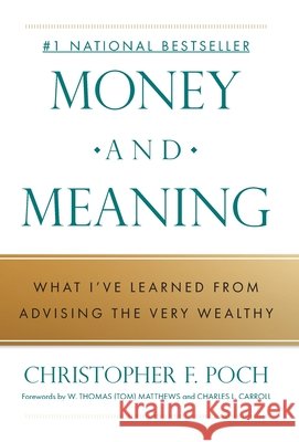 Money and Meaning: What I've Learned from Advising the Very Wealthy Christopher F. Poch 9781544549163 Promethium Advisors